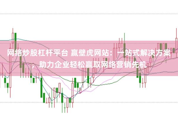 网络炒股杠杆平台 赢壁虎网站：一站式解决方案，助力企业轻松赢取网络营销先机