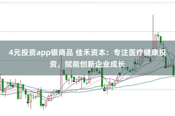 4元投资app银商品 佳禾资本：专注医疗健康投资，赋能创新企业成长