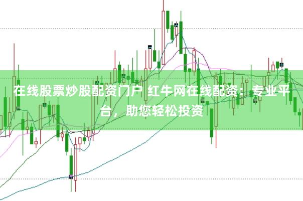 在线股票炒股配资门户 红牛网在线配资：专业平台，助您轻松投资