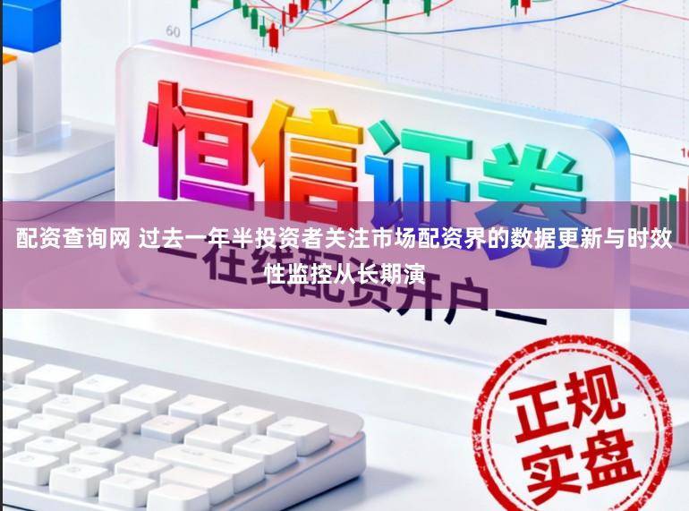 配资查询网 过去一年半投资者关注市场配资界的数据更新与时效性监控从长期演