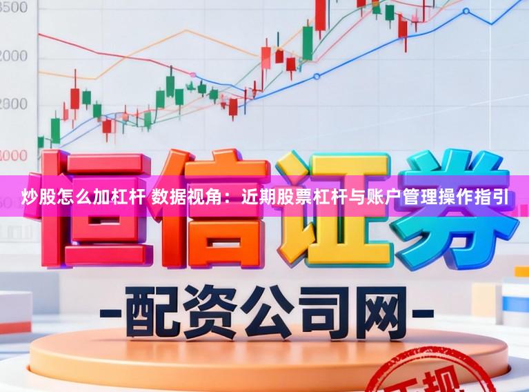 炒股怎么加杠杆 数据视角：近期股票杠杆与账户管理操作指引