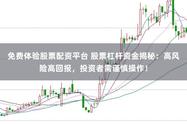 免费体验股票配资平台 股票杠杆资金揭秘：高风险高回报，投资者需谨慎操作！