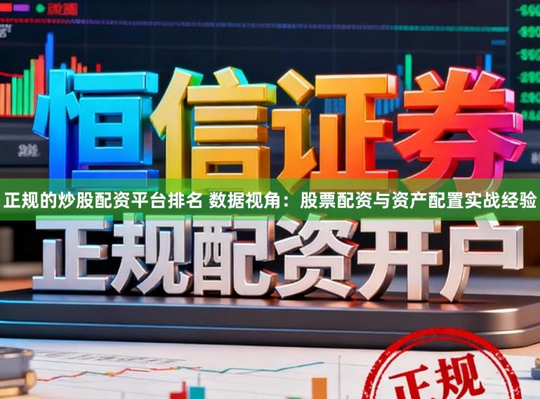 正规的炒股配资平台排名 数据视角：股票配资与资产配置实战经验
