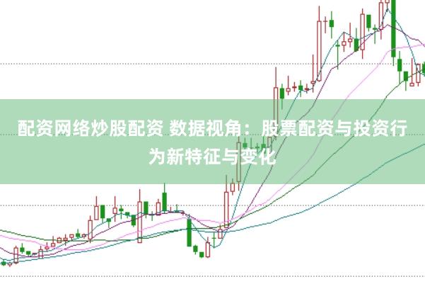 配资网络炒股配资 数据视角：股票配资与投资行为新特征与变化