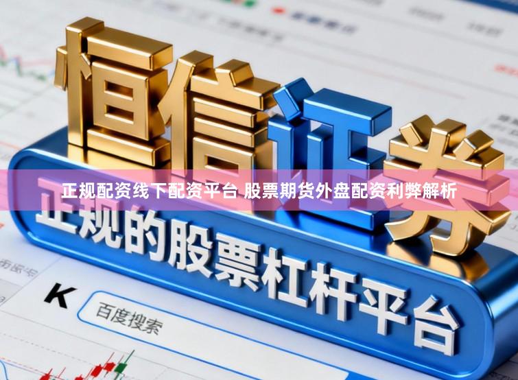 正规配资线下配资平台 股票期货外盘配资利弊解析
