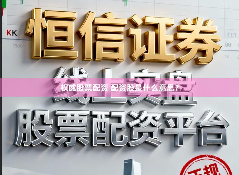 权威股票配资 配资股是什么意思？
